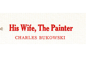 His Wife the Painter Charles Bukowski Broadside