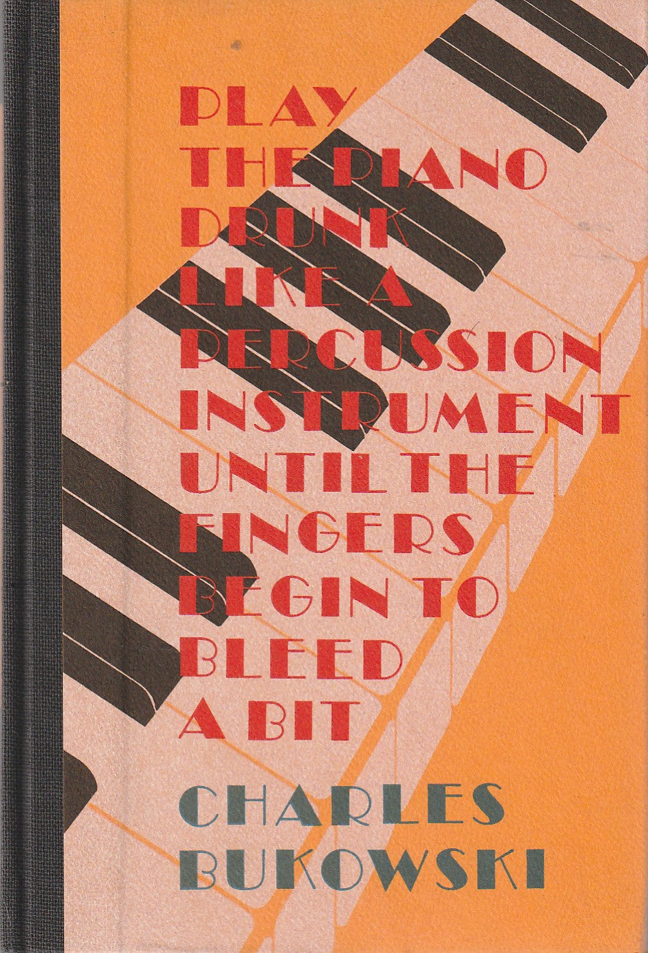 Play the Piano Drunk Like a Percussion Instrument until the Fingers Begin to Bleed a Bit