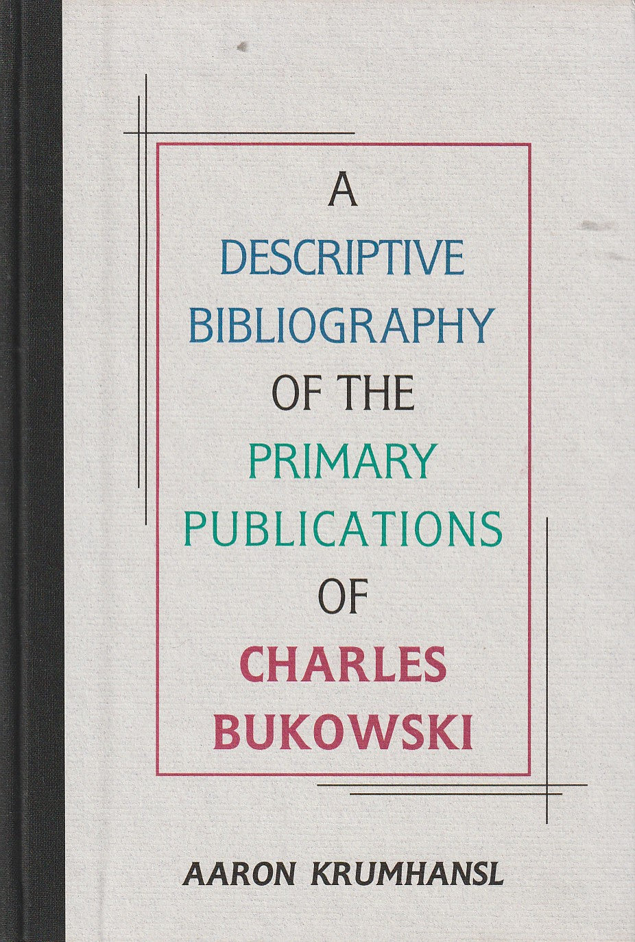 A Descriptive Bibliography of the Primary Publications of Charles Bukowski by Aaron Krumhansl