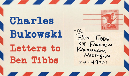 Keep All of It: Charles Bukowski's Letters to Ben Tibbs, 1963-1967