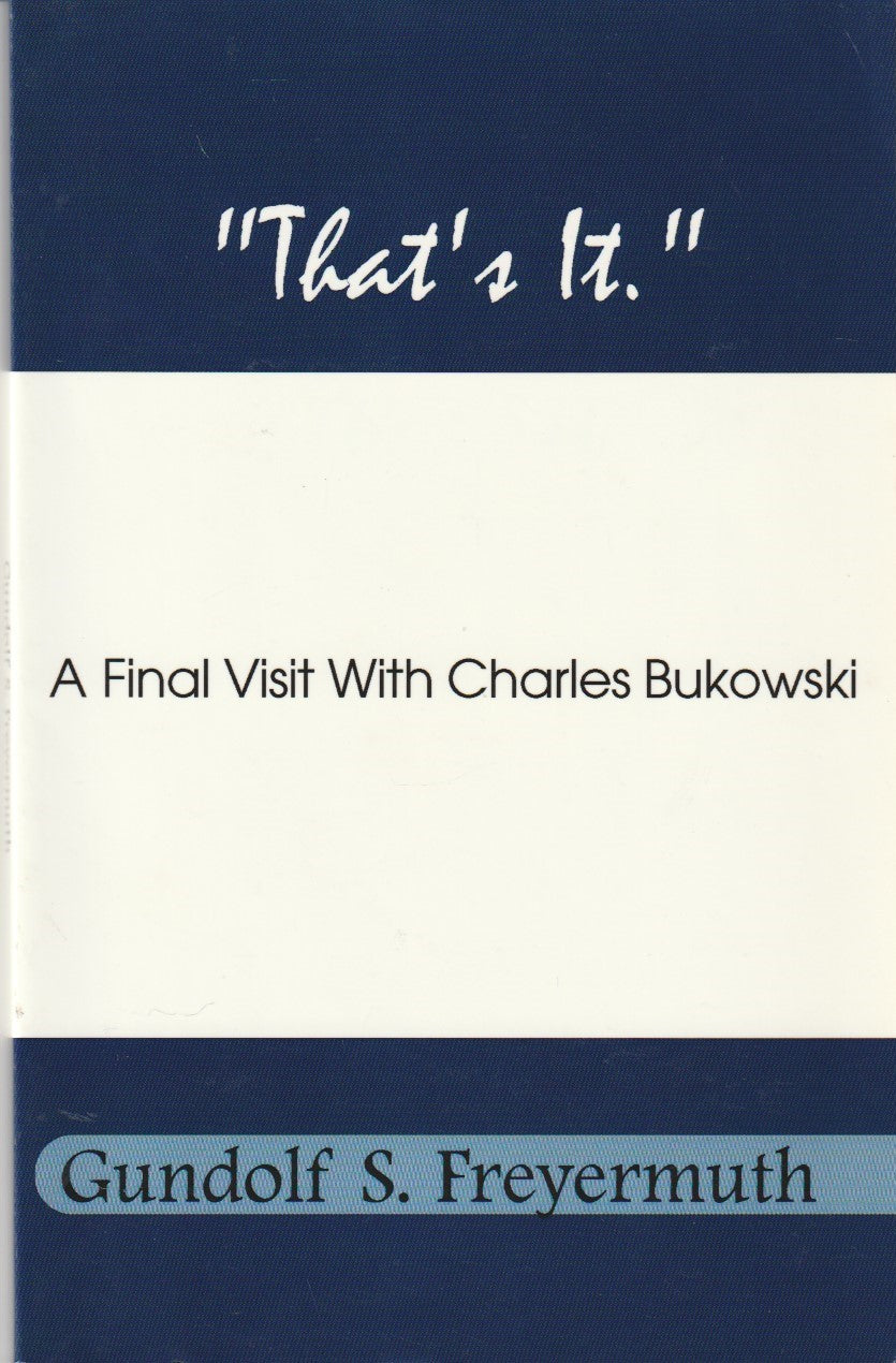 That’s It – a Final Visit with Charles Bukowski with Rare Photographs by Michael Montfort