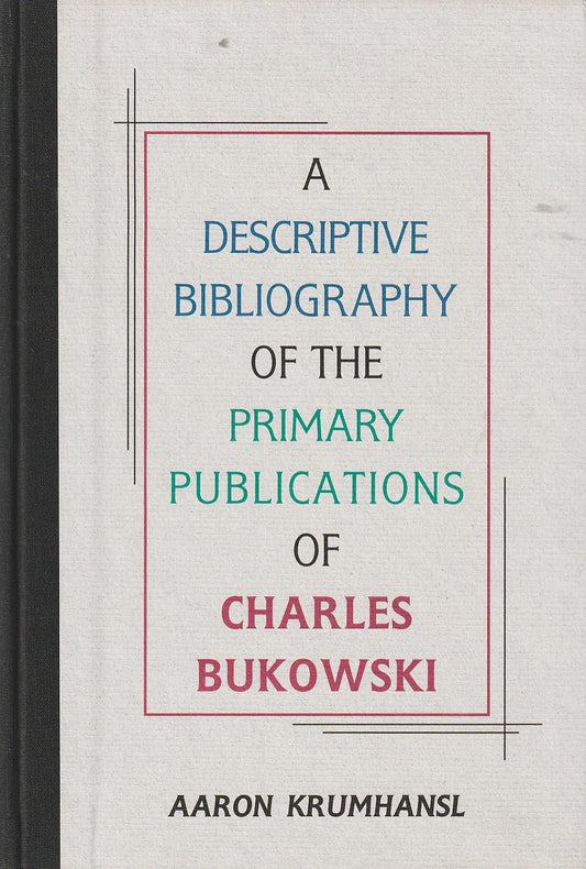 A Descriptive Bibliography of the Primary Publications of Charles Bukowski by Aaron Krumhansl