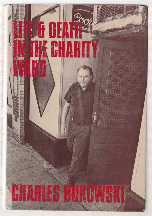 Life And Death in the Charity Ward: First Edition Hardcover by Charles Bukowski (1974)