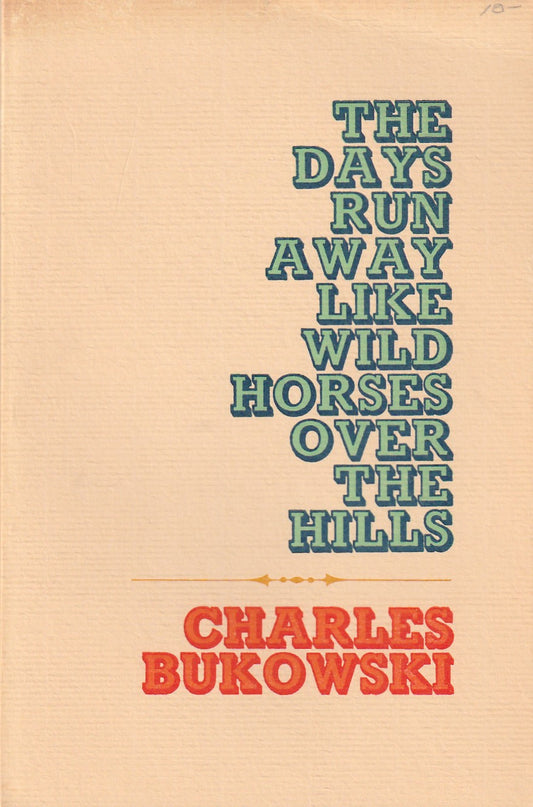 The Days Run Away Like Wild Horses Over the Hills – Black Sparrow 19th Printing (1991) by Charles Bukowski